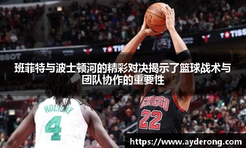 班菲特与波士顿河的精彩对决揭示了篮球战术与团队协作的重要性