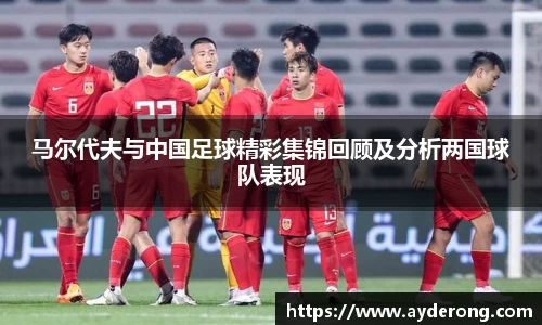 马尔代夫与中国足球精彩集锦回顾及分析两国球队表现