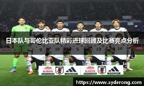日本队与哥伦比亚队精彩进球回顾及比赛亮点分析